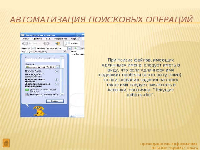Автоматизация поисковых операций   При поиске файлов, имеющих «длинные» имена, следует иметь в виду, что если «длинное» имя содержит пробелы (а это допустимо), то при создании задания на поиск такое имя следует заключать в кавычки, например: 
