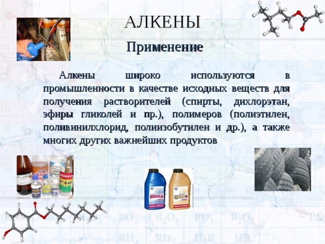 АЛКЕНЫ Применение Алкены широко используются в промышленности в качестве исходных веществ для получения растворителей (спирты, дихлорэтан, эфиры гликолей и пр.), полимеров (полиэтилен, поливинилхлорид, полиизобутилен и др.), а также многих других важнейших продуктов 