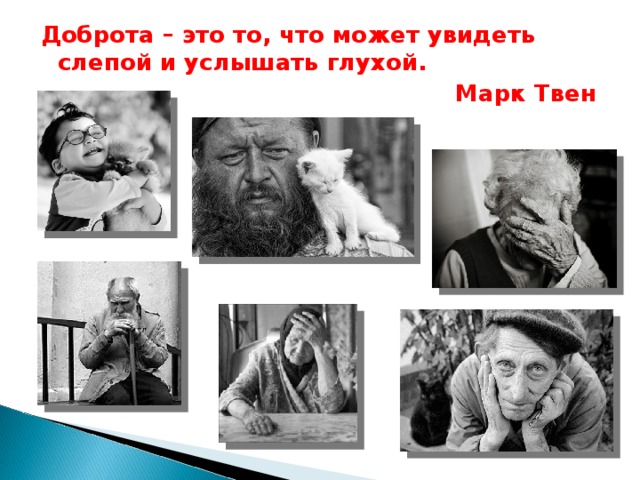 Доброта – это то, что может увидеть слепой и услышать глухой. Марк Твен