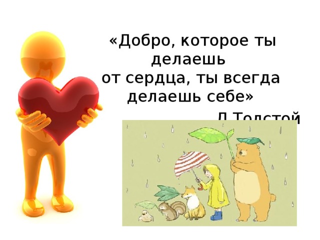 «Добро, которое ты делаешь  от сердца, ты всегда делаешь себе» Л.Толстой 
