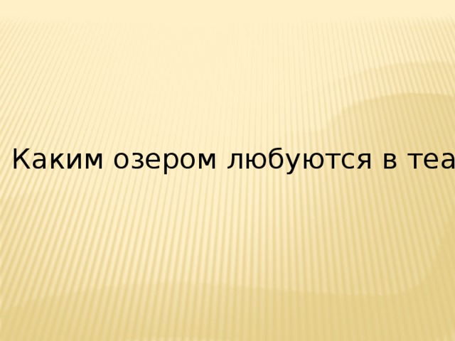 Каким озером любуются в театре 