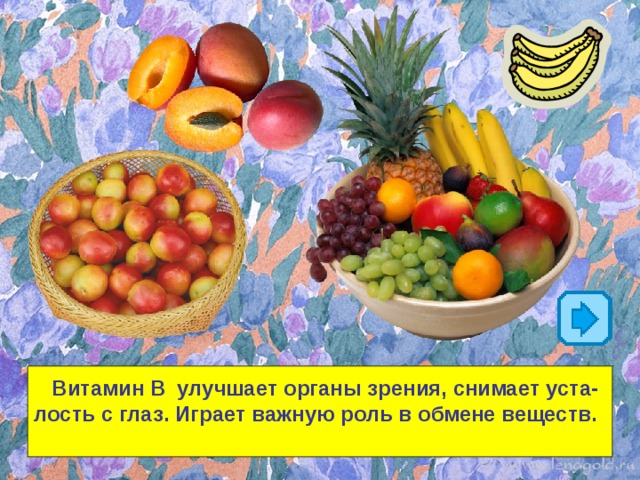 Витамин В улучшает органы зрения, снимает уста- лость с глаз. Играет важную роль в обмене веществ.  