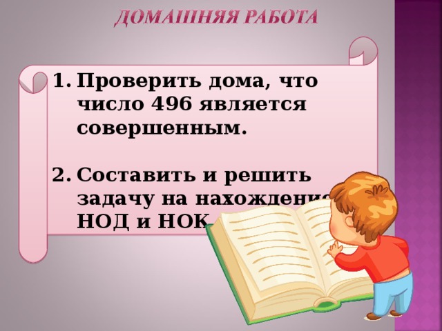 Проверить дома, что число 496 является совершенным.  Составить и решить задачу на нахождение НОД и НОК. 