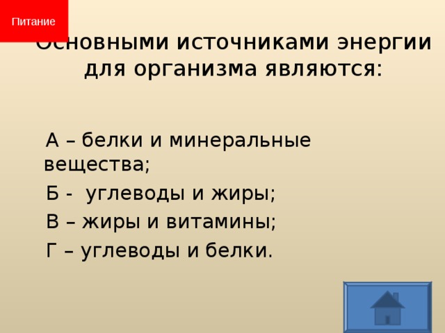 Питание Основными источниками энергии  для организма являются:  А – белки и минеральные вещества;  Б - углеводы и жиры;  В – жиры и витамины;  Г – углеводы и белки.  