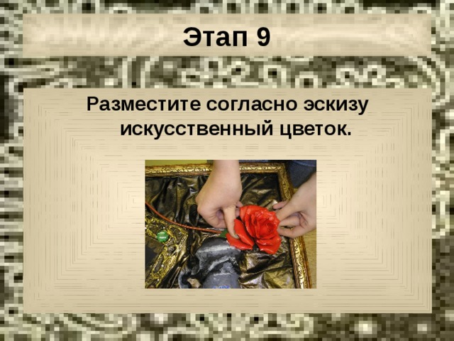 Этап 9 Разместите согласно эскизу искусственный цветок.  