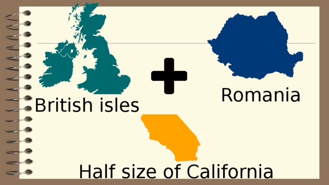 Romania British isles Half size of California 