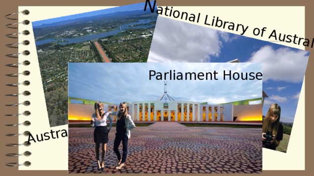 Australian War Memorial N ational Library of Australia Parliament House 