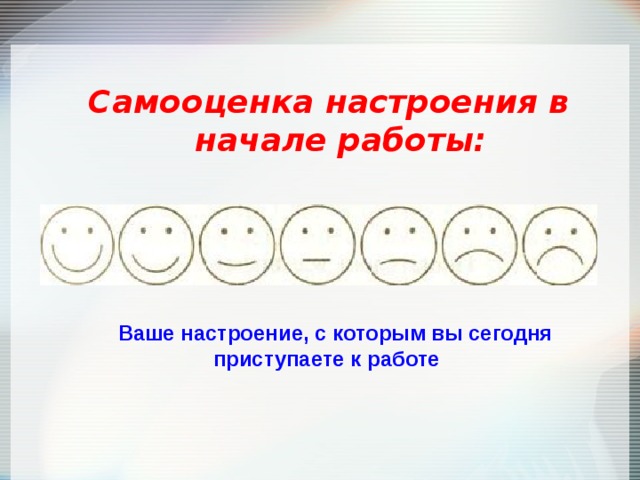 Самооценка настроения в начале работы:  Ваше настроение, с которым вы сегодня приступаете к работе 