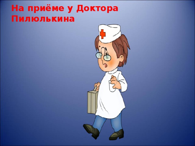 На приёме у Доктора Пилюлькина 