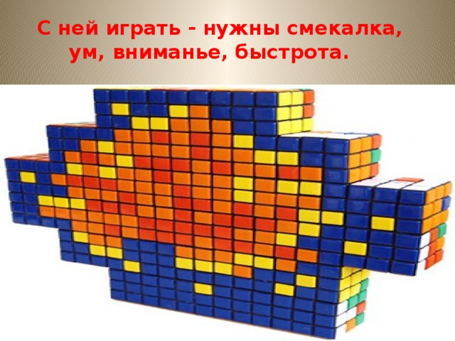  С ней играть - нужны смекалка,  ум, вниманье, быстрота.   