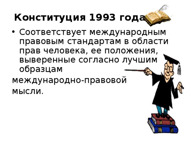Конституция 1993 года Соответствует международным правовым стандартам в области прав человека, ее положения, выверенные согласно лучшим образцам международно-правовой мысли. 