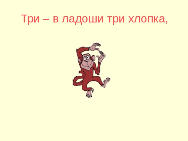 Три – в ладоши три хлопка,