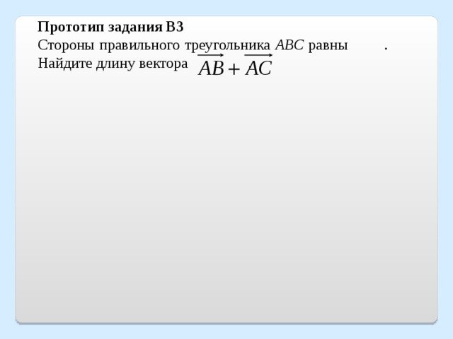 Прототип задания B3 Стороны правильного треугольника ABC равны . Найдите длину вектора  . 
