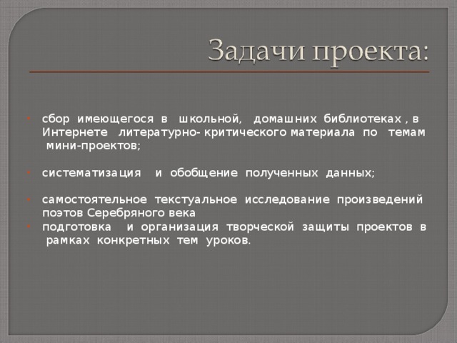 сбор имеющегося в школьной, домашних библиотеках , в Интернете литературно- критического материала по темам мини-проектов;  систематизация и обобщение полученных данных;  самостоятельное текстуальное исследование произведений поэтов Серебряного века подготовка и организация творческой защиты проектов в рамках конкретных тем уроков.  