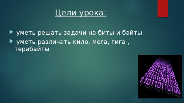 Цели урока:  уметь решать задачи на биты и байты  уметь различать кило, мега, гига , терабайты 