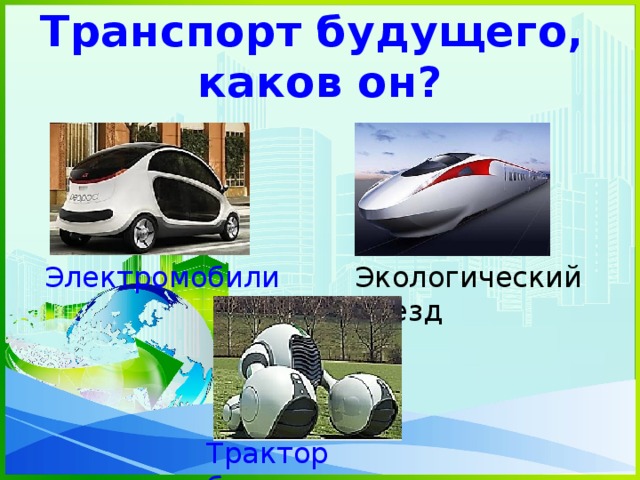 Транспорт будущего, каков он? Электромобили Экологический поезд Трактор будущего 