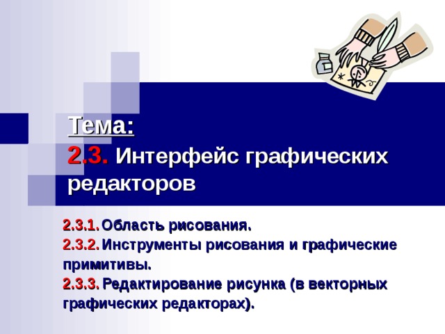 Тема:   2.3.  Интерфейс графических редакторов 2.3.1.  Область рисования. 2.3.2.  Инструменты рисования и графические примитивы. 2.3.3.  Редактирование рисунка (в векторных графических редакторах). 