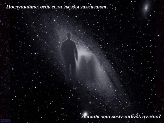 Послушайте, ведь если звёзды зажигают, - Стихотворение о человеке.  Значит это кому-нибудь нужно? 