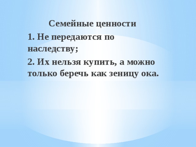 Семейные ценности 1. Не передаются по наследству; 2. Их нельзя купить, а можно только беречь как зеницу ока. 