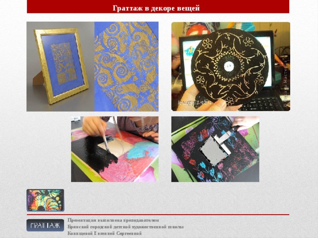 Граттаж в декоре вещей Презентация выполнена преподавателем Брянской городской детской художественной школы Конищевой Евгенией Сергеевной 