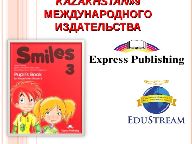  УМК «SMILES 3 FOR KAZAKHSTAN» 9  МЕЖДУНАРОДНОГО ИЗДАТЕЛЬСТВА 