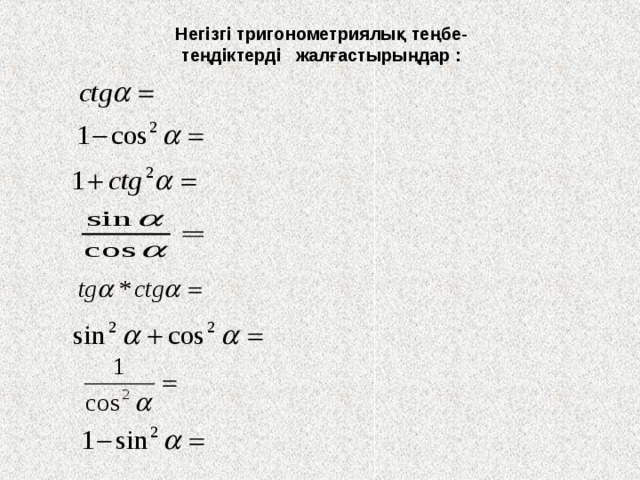 Негізгі тригонометриялық теңбе- теңдіктерді жалғастырыңдар :  