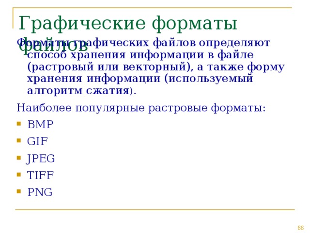 Форматы графических файлов определяют способ хранения информации в файле (растровый или векторный), а также форму хранения информации (используемый алгоритм сжатия ). Наиболее популярные растровые форматы: BMP GIF JPEG TIFF PNG 