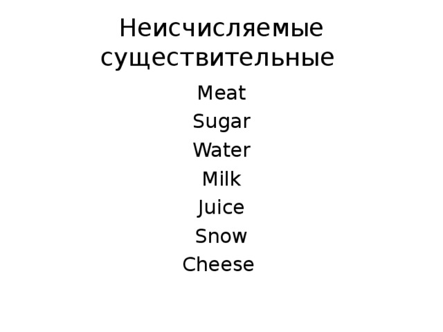 Неисчисляемые существительные Meat Sugar Water Milk Juice Snow Cheese 