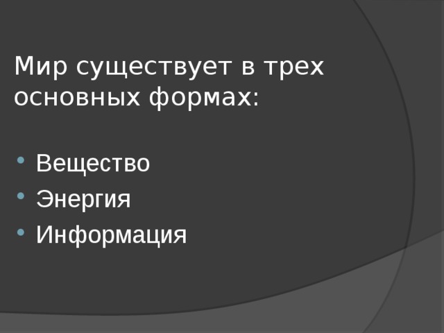 Мир существует в трех основных формах: Вещество Энергия Информация 