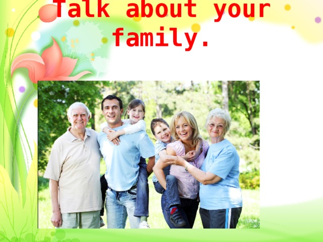 Talk about your family.   