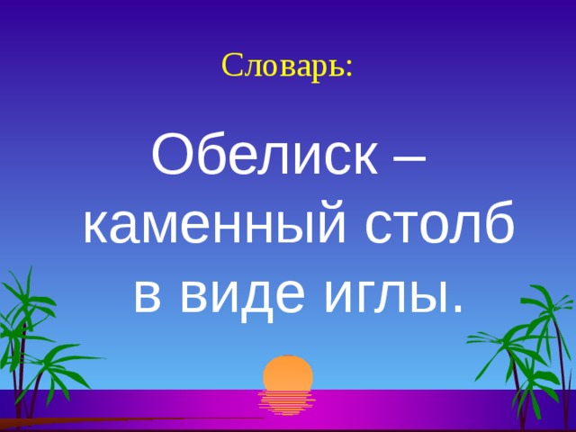 Словарь: Обелиск – каменный столб в виде иглы. 
