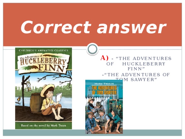 Correct answer A) - “The Adventures of Huckleberry Finn” -“The Adventures of Tom Sawyer”  
