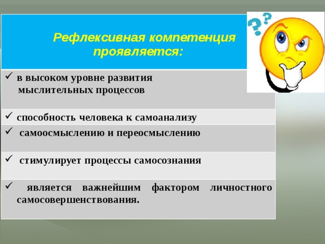  Рефлексивная компетенция  проявляется: в высоком уровне развития   мыслительных процессов способность человека к самоанализу   самоосмыслению и переосмыслению   стимулирует процессы самосознания   является важнейшим фактором личностного самосовершенствования.  