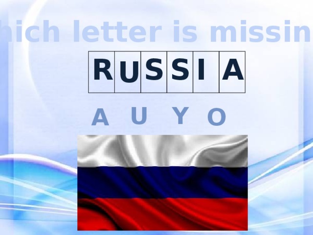Which letter is missing? R  S S I A U U Y O A 