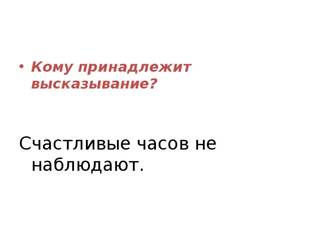 Кому принадлежит высказывание?   Счастливые часов не наблюдают. 