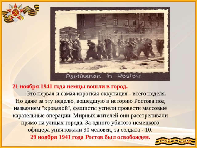 21 ноября 1941 года немцы вошли в город. Это первая и самая короткая оккупация - всего неделя. Но даже за эту неделю, вошедшую в историю Ростова под названием 