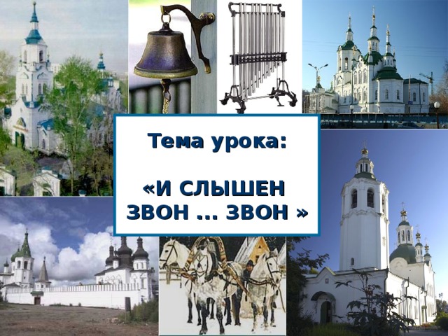 Тема урока:   «И СЛЫШЕН  ЗВОН ... ЗВОН » 
