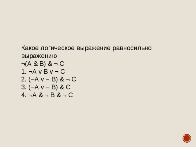 Какое логическое выражение равносильно выражению ¬(А & В) & ¬ С ¬А v В v ¬ С (¬А v ¬ В) & ¬ С (¬А v ¬ В) & С ¬А & ¬ В & ¬ С  
