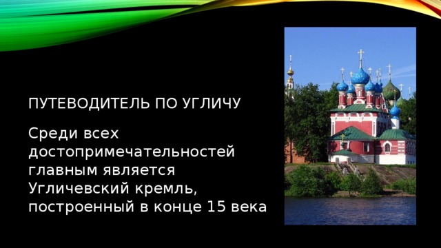 Путеводитель по Угличу Среди всех достопримечательностей главным является Угличевский кремль, построенный в конце 15 века 