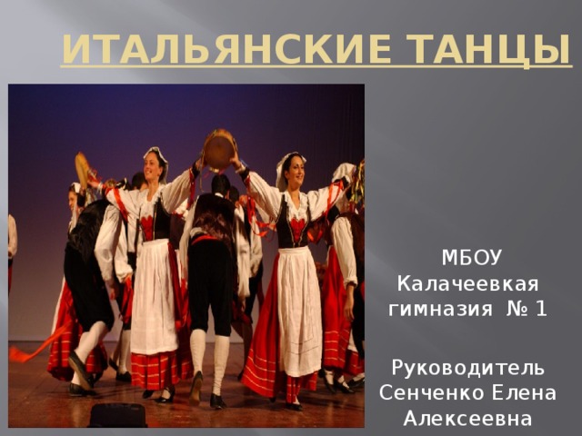 Итальянские танцы    МБОУ Калачеевкая гимназия № 1 Руководитель Сенченко Елена Алексеевна 
