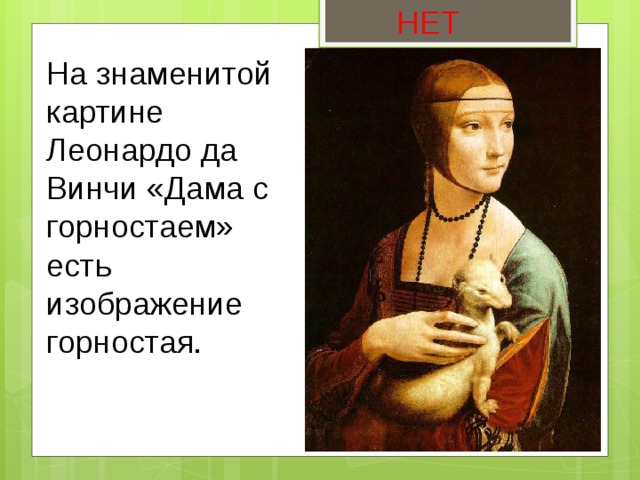 НЕТ На знаменитой картине Леонардо да Винчи «Дама с горностаем» есть изображение горностая. 
