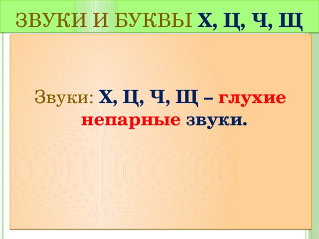Звуки и буквы Х, Ц, Ч, Щ Звуки: Х, Ц, Ч, Щ – глухие непарные звуки.    