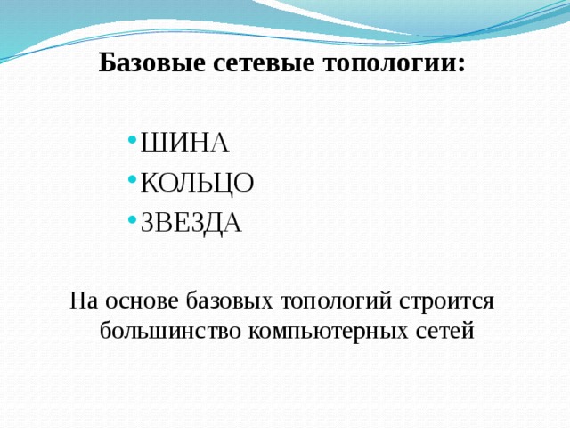 Базовые сетевые топологии: ШИНА КОЛЬЦО ЗВЕЗДА На основе базовых топологий строится большинство компьютерных сетей 
