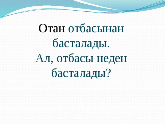 Отан отбасынан  басталады.  Ал, отбасы неден  басталады?   