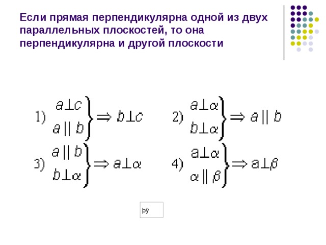 Если прямая перпендикулярна одной из двух параллельных плоскостей, то она перпендикулярна и другой плоскости 