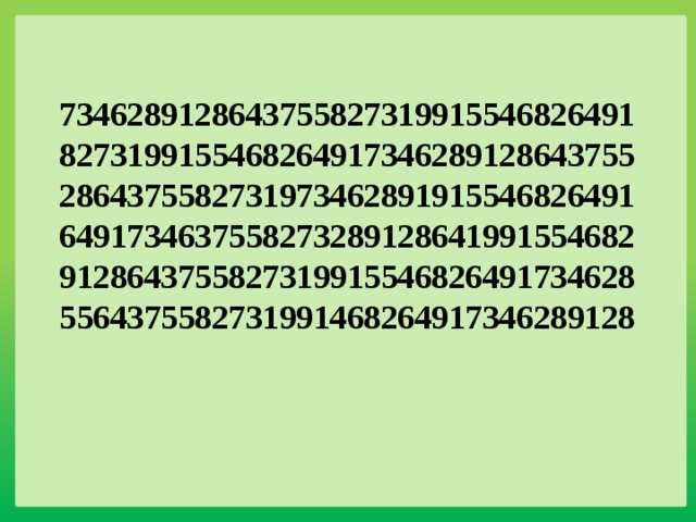 7346289128643755827319915546826491   8273199155468264917346289128643755   2864375582731973462891915546826491   6491734637558273289128641991554682   9128643755827319915546826491734628   5564375582731991468264917346289128  