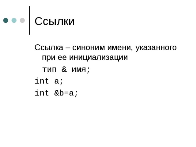 Ссылка – синоним имени, указанного при ее инициализации  тип & имя ; int a; int &b=a; 
