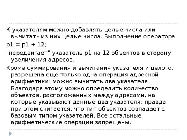 К указателям можно добавлять целые числа или вычитать из них целые числа. Выполнение оператора p1 = p1 + 12; 