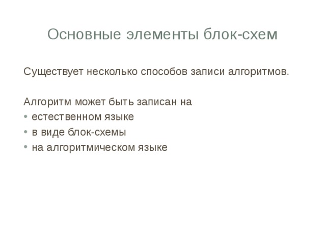 Основные элементы блок-схем Существует несколько способов записи алгоритмов. Алгоритм может быть записан на естественном языке в виде блок-схемы на алгоритмическом языке 
