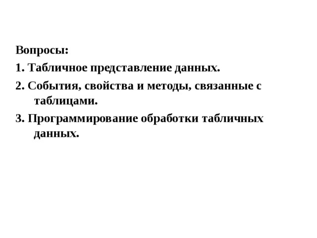 Вопросы: 1. Табличное представление данных. 2. События, свойства и методы, связанные с таблицами. 3. Программирование обработки табличных данных. 
